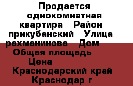 Продается однокомнатная квартира › Район ­ прикубанский › Улица ­ рахманинова › Дом ­ 34 › Общая площадь ­ 35 › Цена ­ 1 800 000 - Краснодарский край, Краснодар г. Недвижимость » Квартиры продажа   